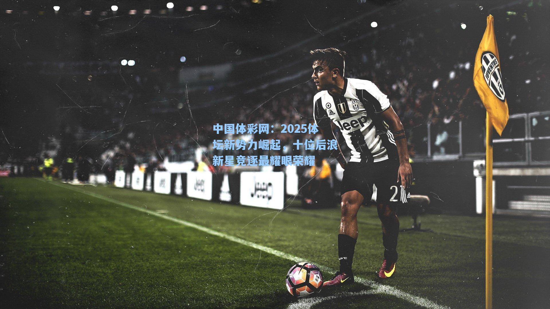 中国体彩网：2025体坛新势力崛起，十位后浪新星竞逐最耀眼荣耀