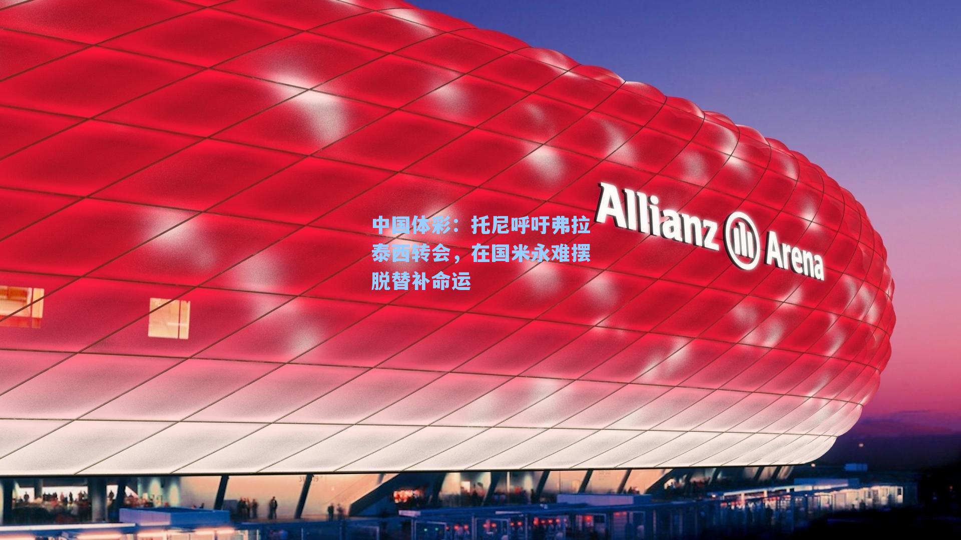 托尼呼吁弗拉泰西转会，在国米永难摆脱替补命运