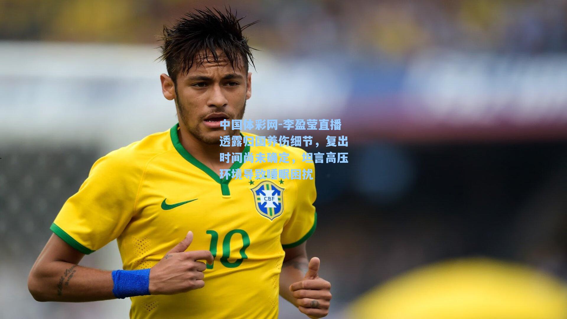 中国体彩网-李盈莹直播透露归国养伤细节，复出时间尚未确定，坦言高压环境导致睡眠困扰