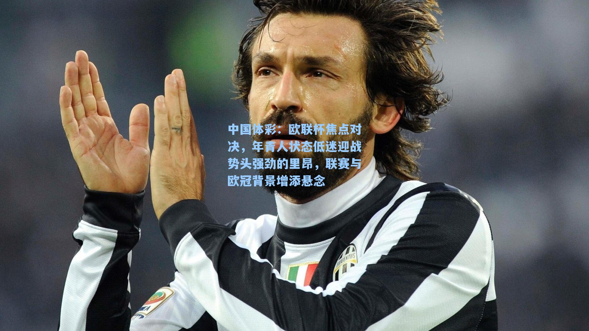 中国体彩：欧联杯焦点对决，年青人状态低迷迎战势头强劲的里昂，联赛与欧冠背景增添悬念