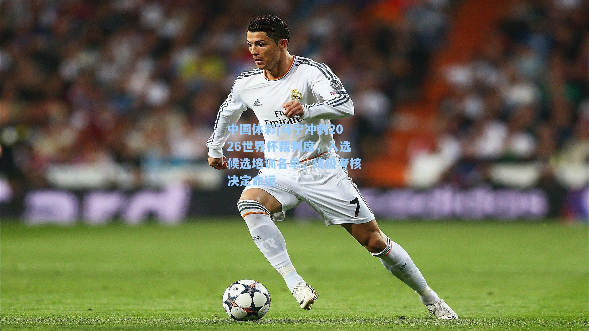 马宁冲刺2026世界杯裁判席，入选候选培训名单，终极考核决定命运